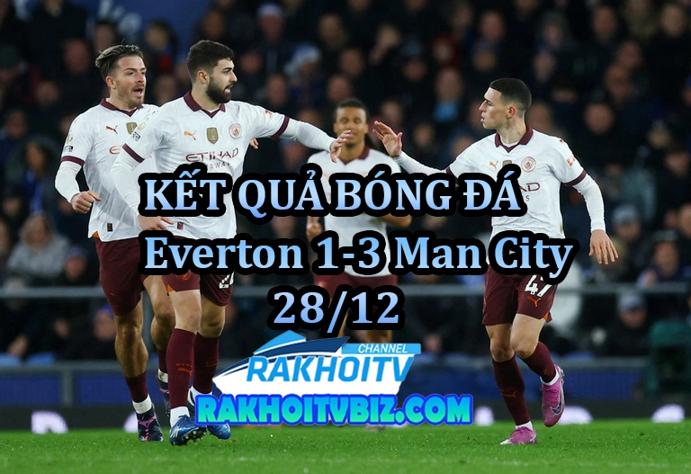 Kết quả Everton 1-3 Man City 28/12/2023 : Ngược dòng ngoạn mục